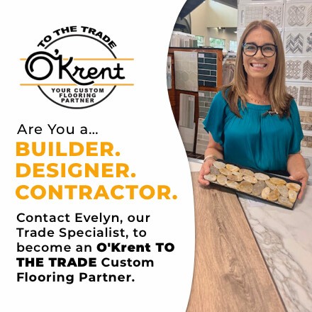 Are you a...Builder. Designer. Contractor. Contact Evelyn, our Trade Specialist, to | O'Krent Floorsbecome an O'Krent TO THE TRADE custom flooring partner.